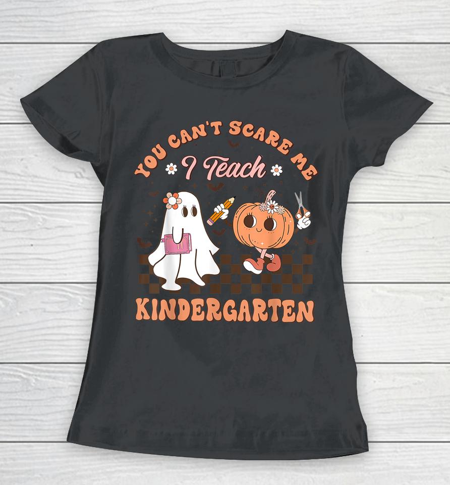 You Cant Scare Me I Teach Kindergarten Teacher Halloween Women T-Shirt