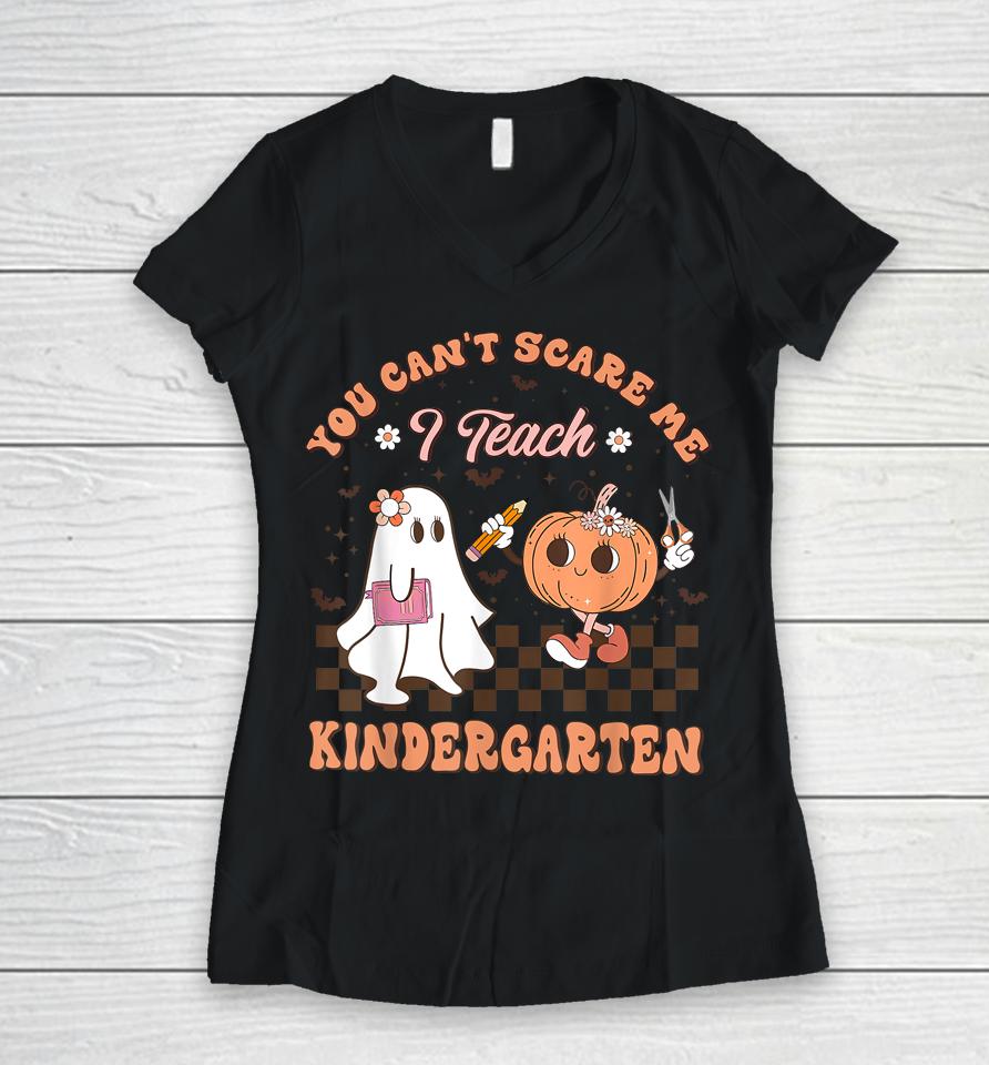 You Cant Scare Me I Teach Kindergarten Teacher Halloween Women V-Neck T-Shirt