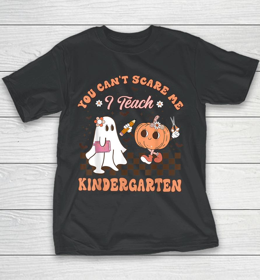 You Cant Scare Me I Teach Kindergarten Teacher Halloween Youth T-Shirt