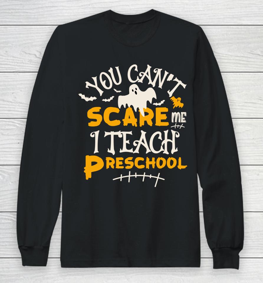You Can't Scare Me I Teach Preschool Halloween Long Sleeve T-Shirt