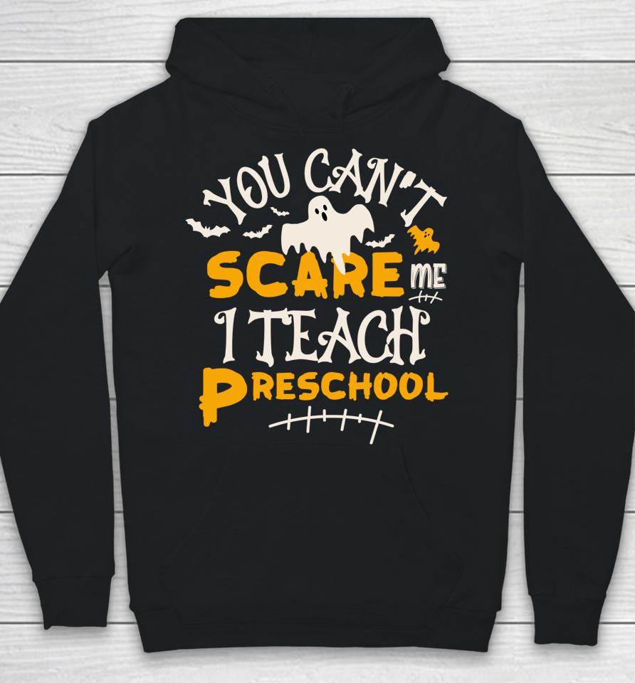 You Can't Scare Me I Teach Preschool Halloween Hoodie