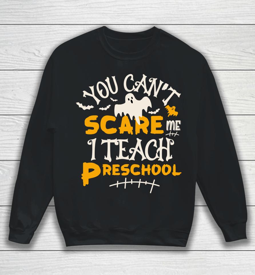 You Can't Scare Me I Teach Preschool Halloween Sweatshirt