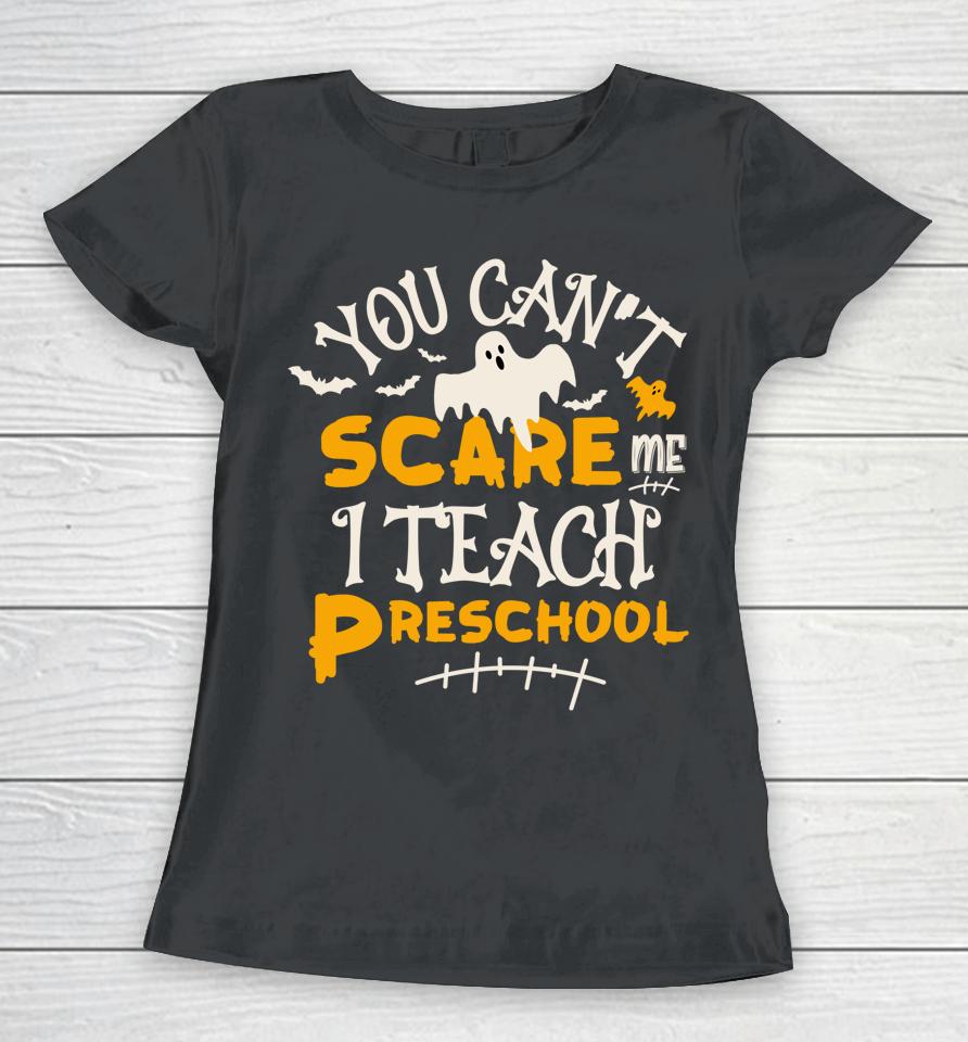 You Can't Scare Me I Teach Preschool Halloween Women T-Shirt