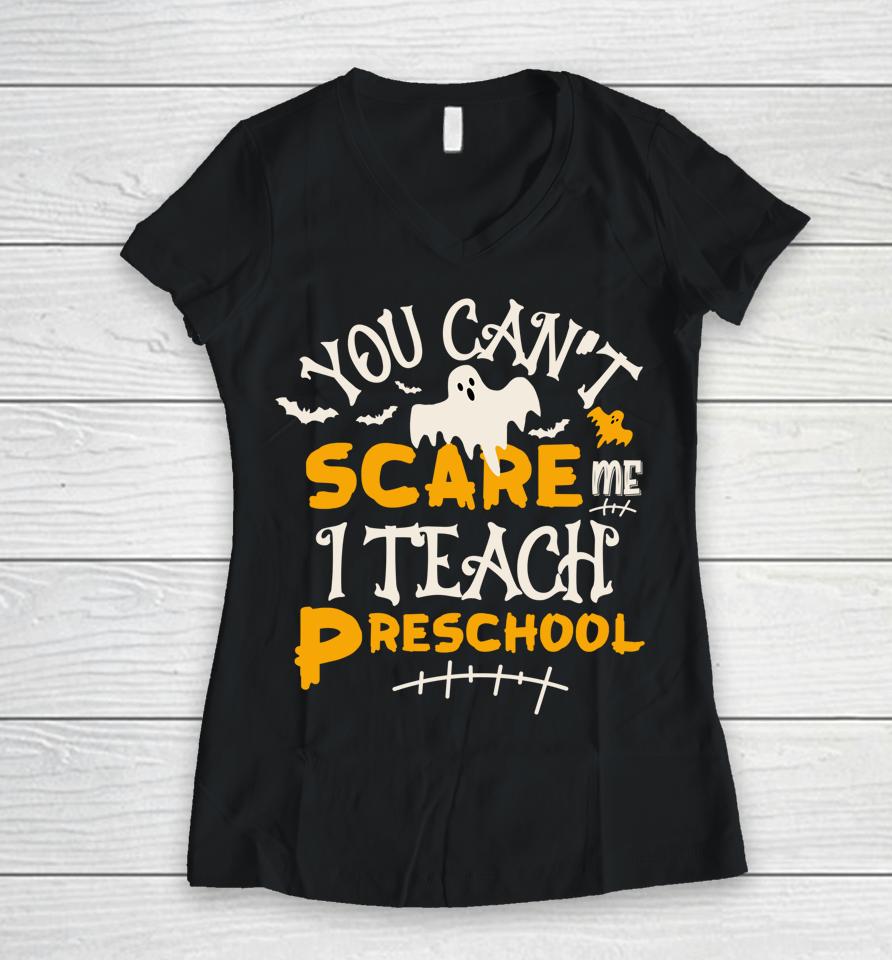 You Can't Scare Me I Teach Preschool Halloween Women V-Neck T-Shirt