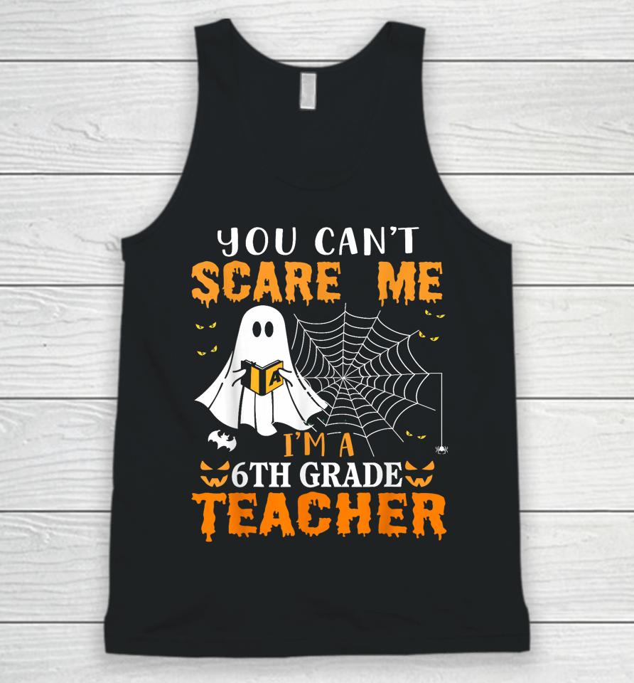 You Can't Scare Me I'm A 6Th Grade Teacher Unisex Tank Top