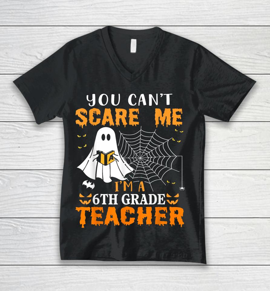 You Can't Scare Me I'm A 6Th Grade Teacher Unisex V-Neck T-Shirt