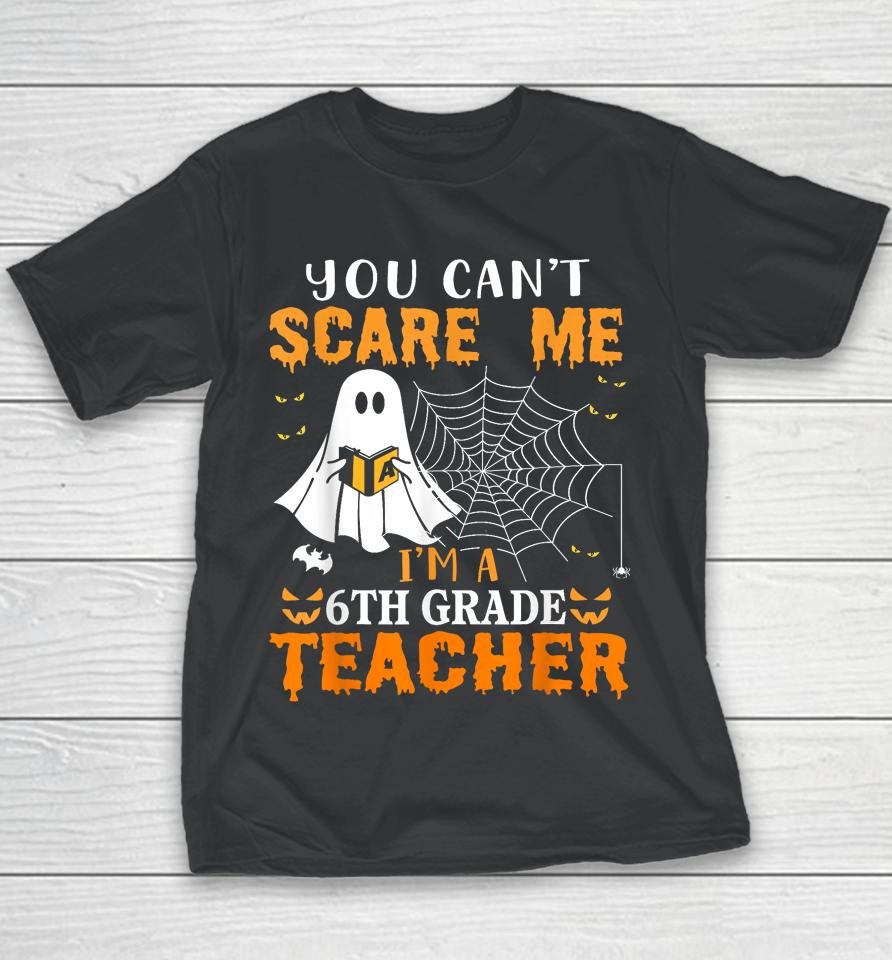 You Can't Scare Me I'm A 6Th Grade Teacher Youth T-Shirt