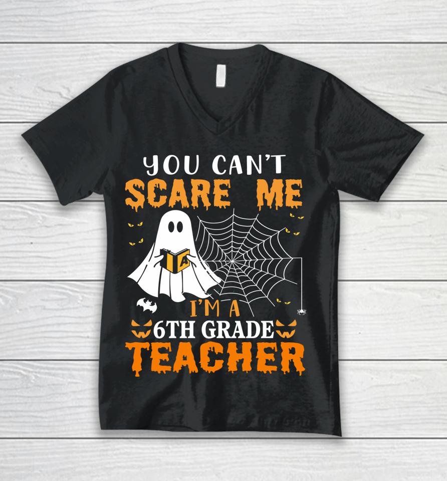 You Can't Scare Me I'm A Sixth Grade Teacher Unisex V-Neck T-Shirt