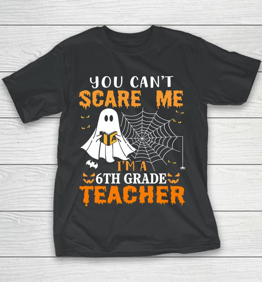 You Can't Scare Me I'm A Sixth Grade Teacher Youth T-Shirt