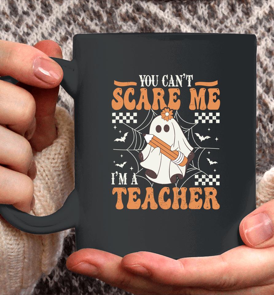 You Cant Scare Me Im A Teacher Funny Ghost Teacher Halloween Coffee Mug