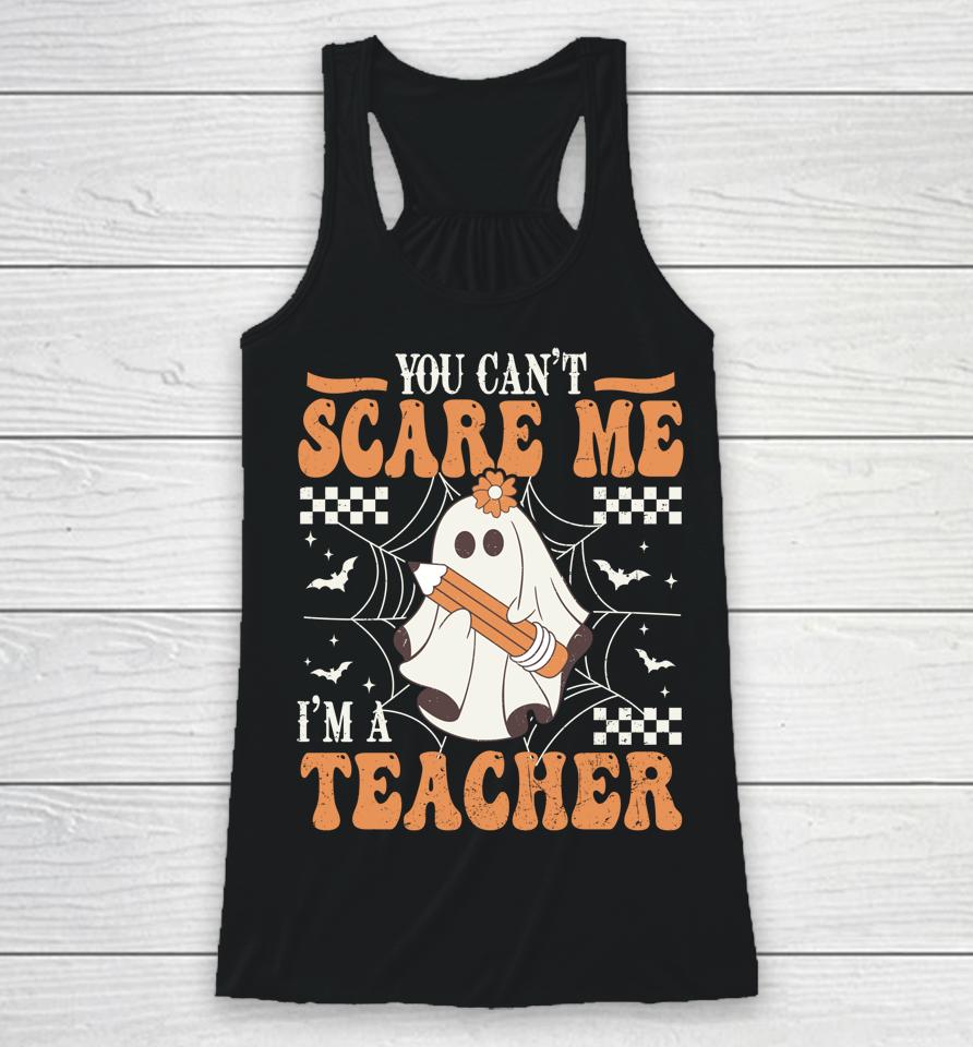 You Cant Scare Me Im A Teacher Funny Ghost Teacher Halloween Racerback Tank