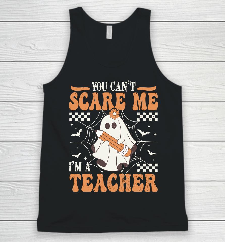 You Cant Scare Me Im A Teacher Funny Ghost Teacher Halloween Unisex Tank Top
