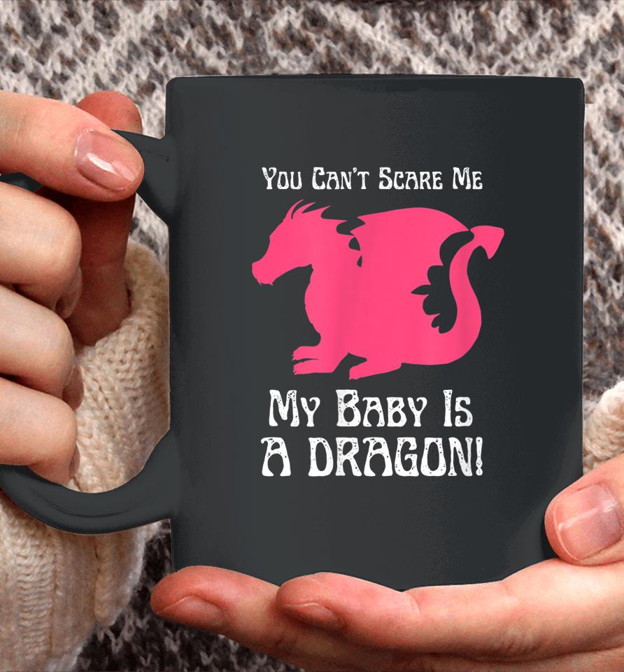 You Can't Scare Me My Baby Dragon Is A Dragon Coffee Mug