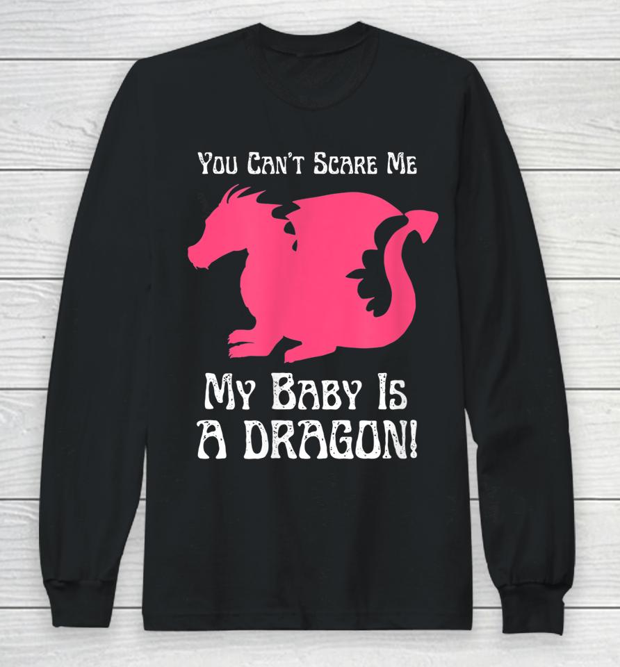 You Can't Scare Me My Baby Dragon Is A Dragon Long Sleeve T-Shirt