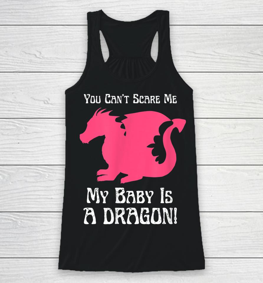 You Can't Scare Me My Baby Dragon Is A Dragon Racerback Tank
