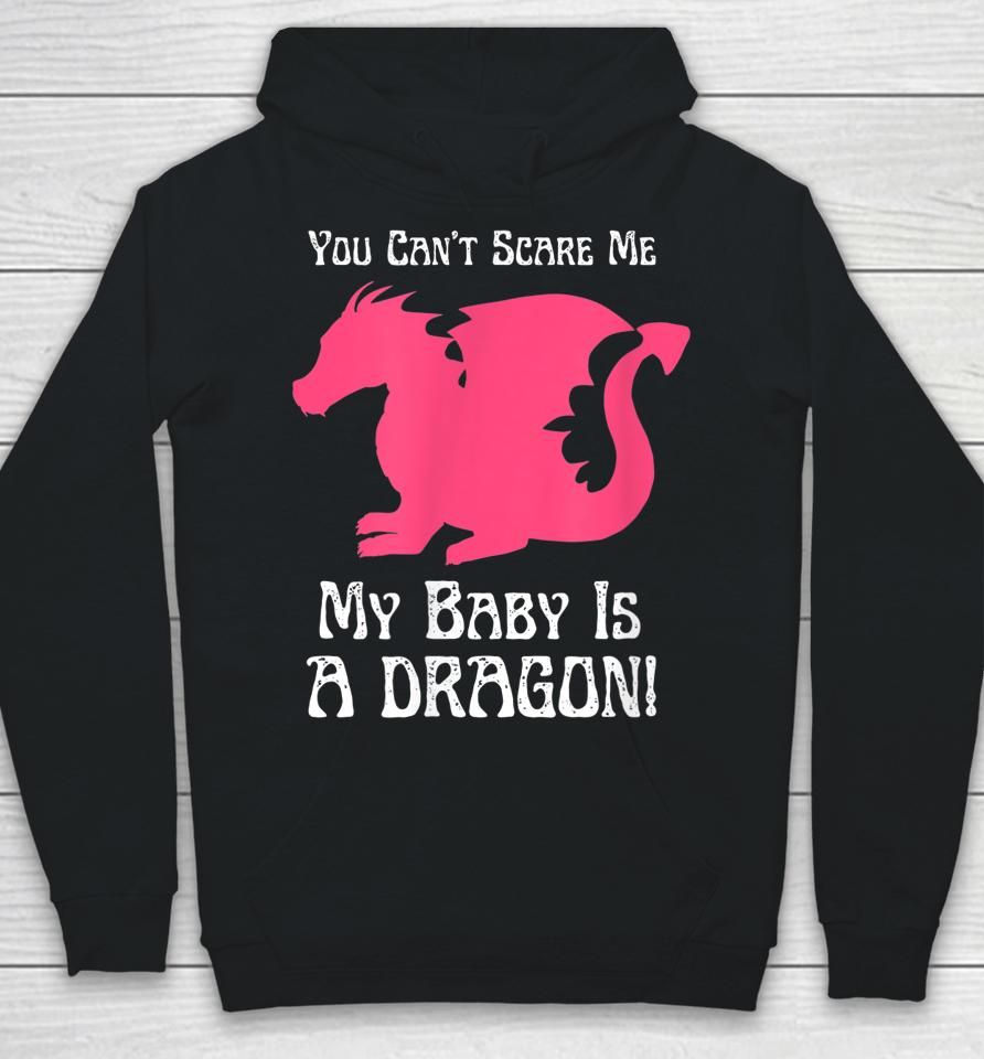 You Can't Scare Me My Baby Dragon Is A Dragon Hoodie