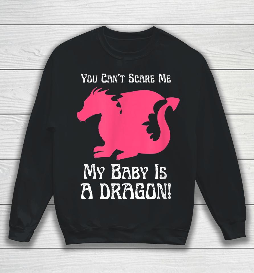 You Can't Scare Me My Baby Dragon Is A Dragon Sweatshirt
