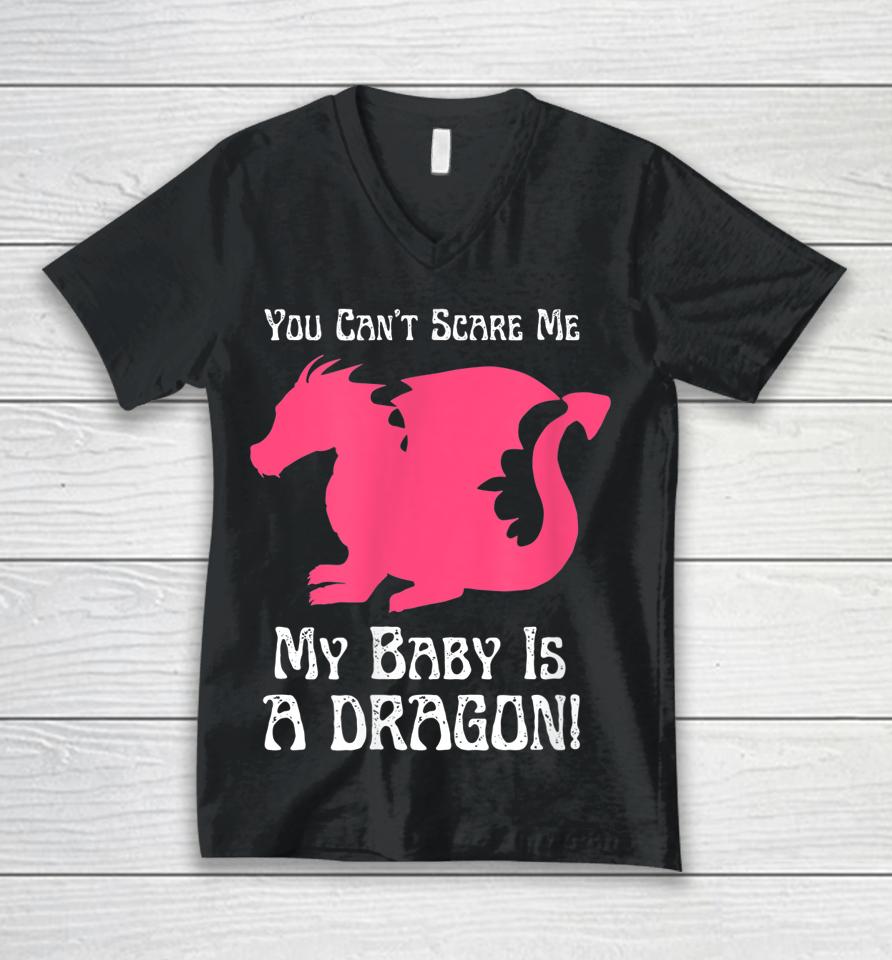 You Can't Scare Me My Baby Dragon Is A Dragon Unisex V-Neck T-Shirt