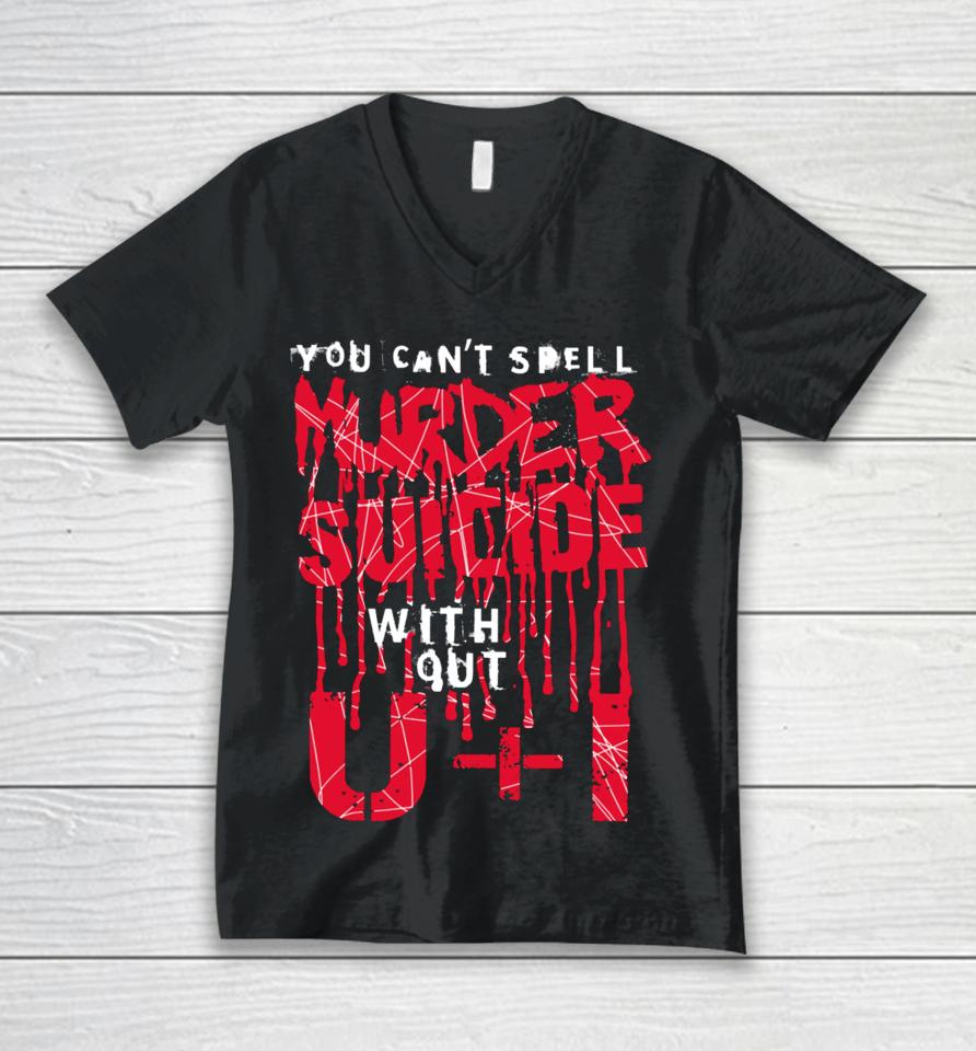 You Can't Spell Murder Suicide Without U+I Unisex V-Neck T-Shirt