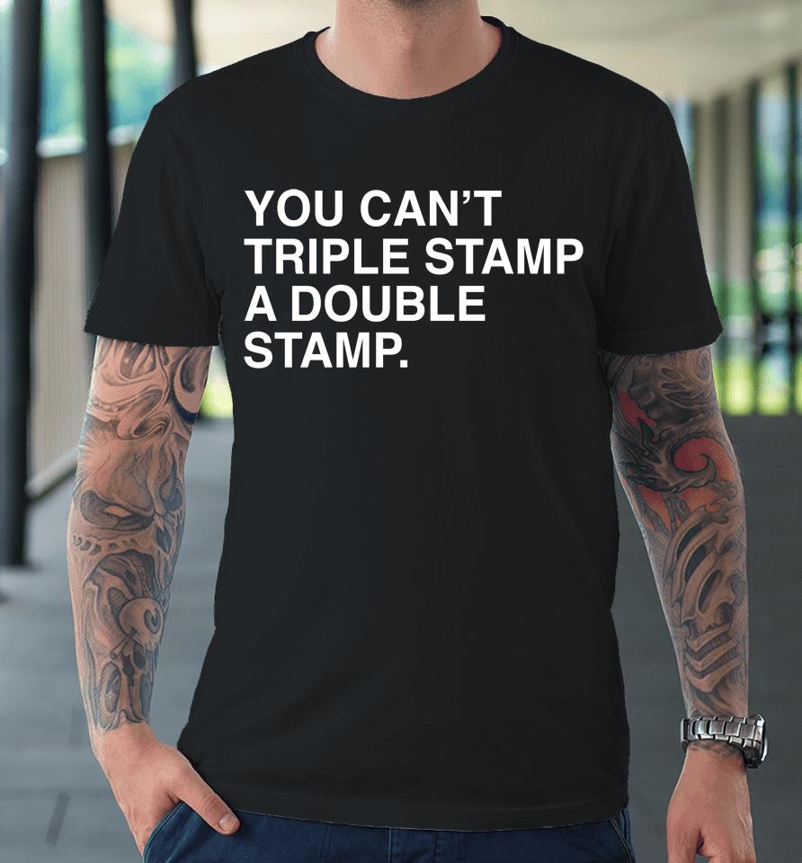 You Can't Triple Stamp A Double Stamp Premium T-Shirt