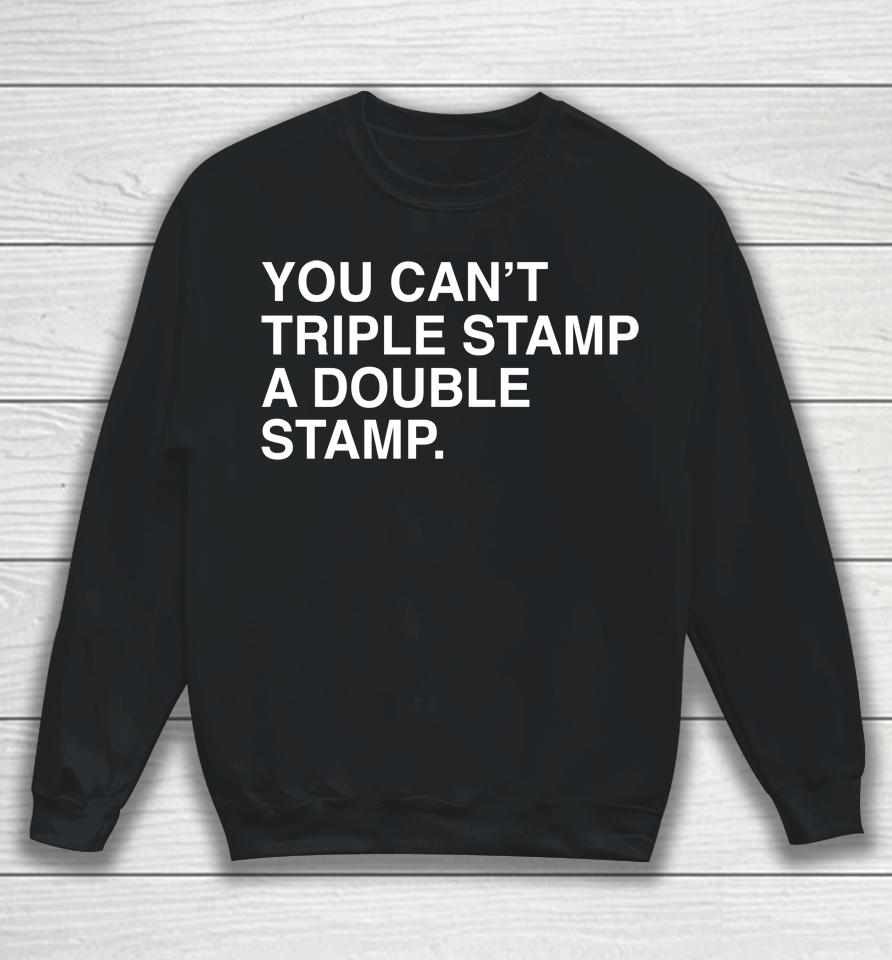 You Can't Triple Stamp A Double Stamp Sweatshirt