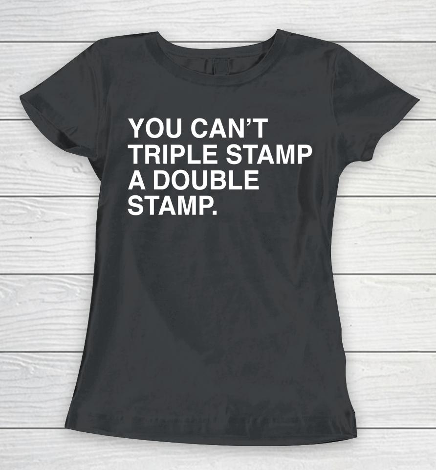 You Can't Triple Stamp A Double Stamp Women T-Shirt