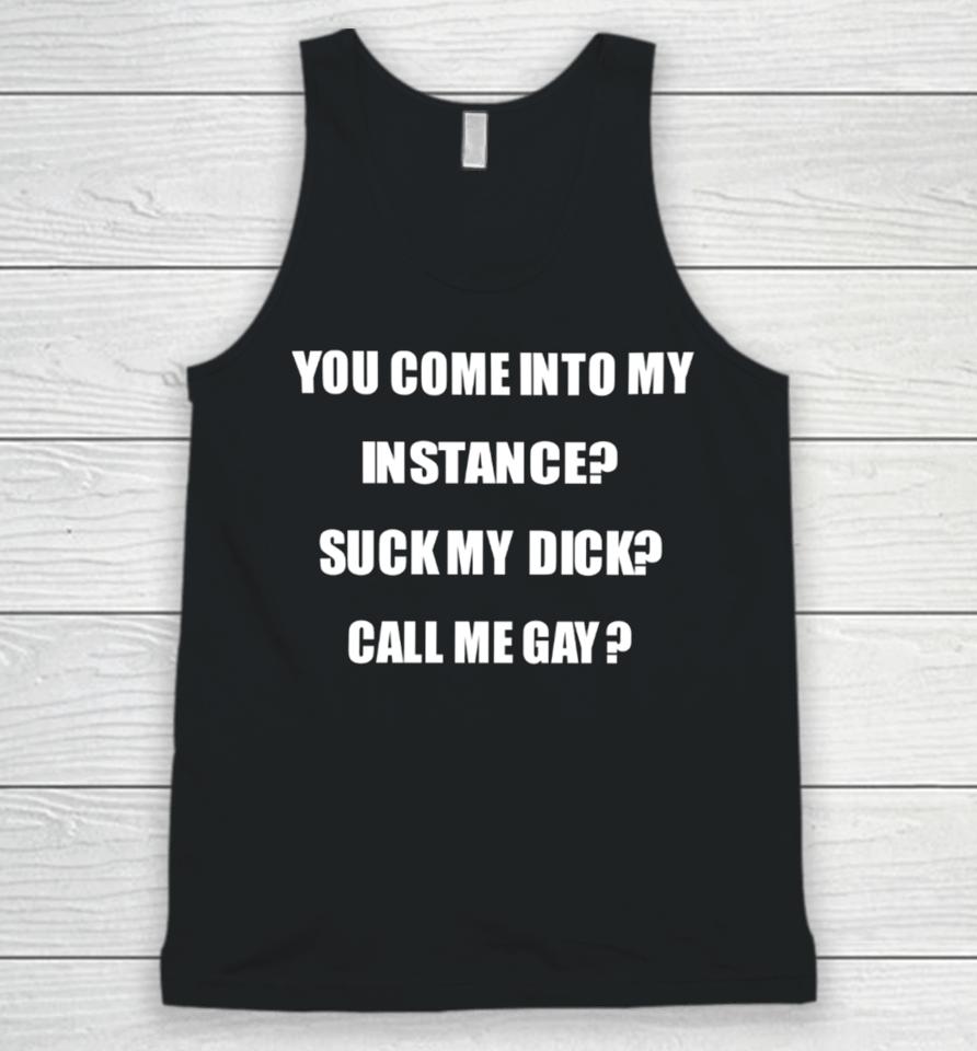 You Come Into My Instance Suck My Dick Call Me Gay Unisex Tank Top