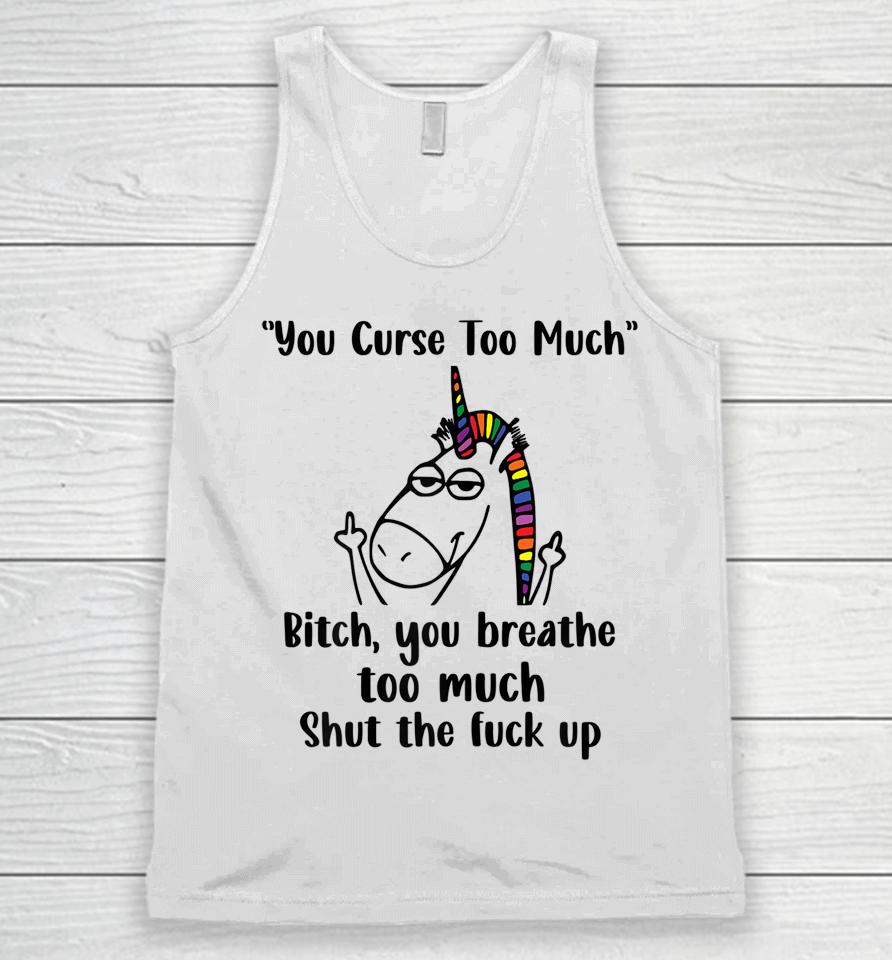 You Curse Too Much Bitch You Breathe Unicorn Humor Sarcasm Unisex Tank Top