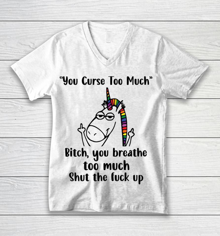 You Curse Too Much Bitch You Breathe Unicorn Humor Sarcasm Unisex V-Neck T-Shirt