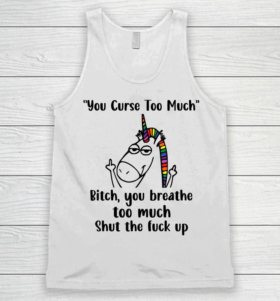 You Curse Too Much Bitch You Breathe Unicorn Humor Sarcasm Unisex Tank Top