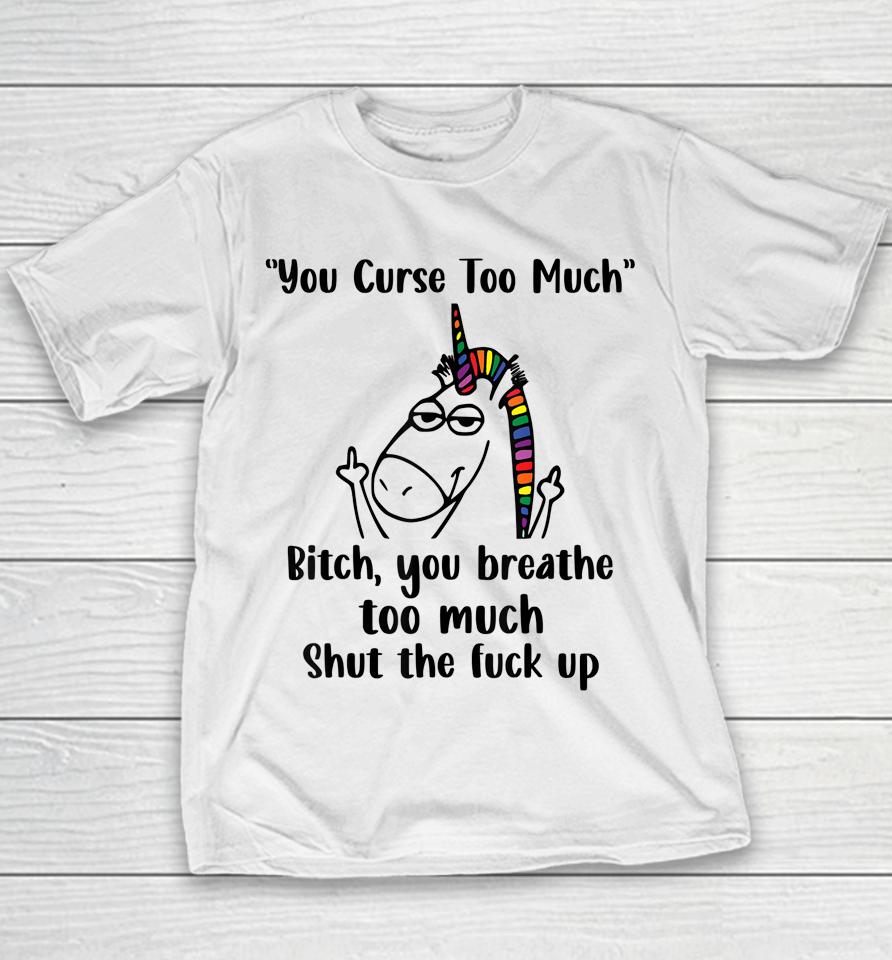You Curse Too Much Bitch You Breathe Unicorn Humor Sarcasm Youth T-Shirt