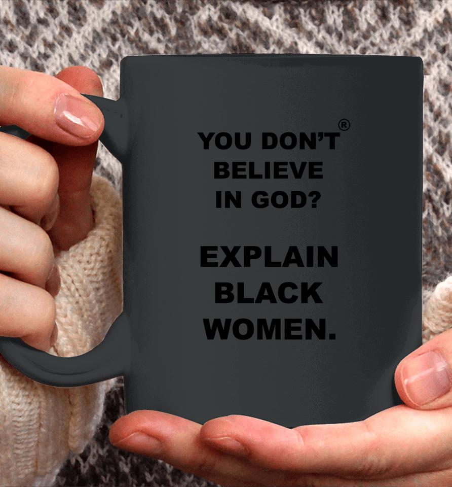 You Don't Believe Is God Explain Black Women Coffee Mug
