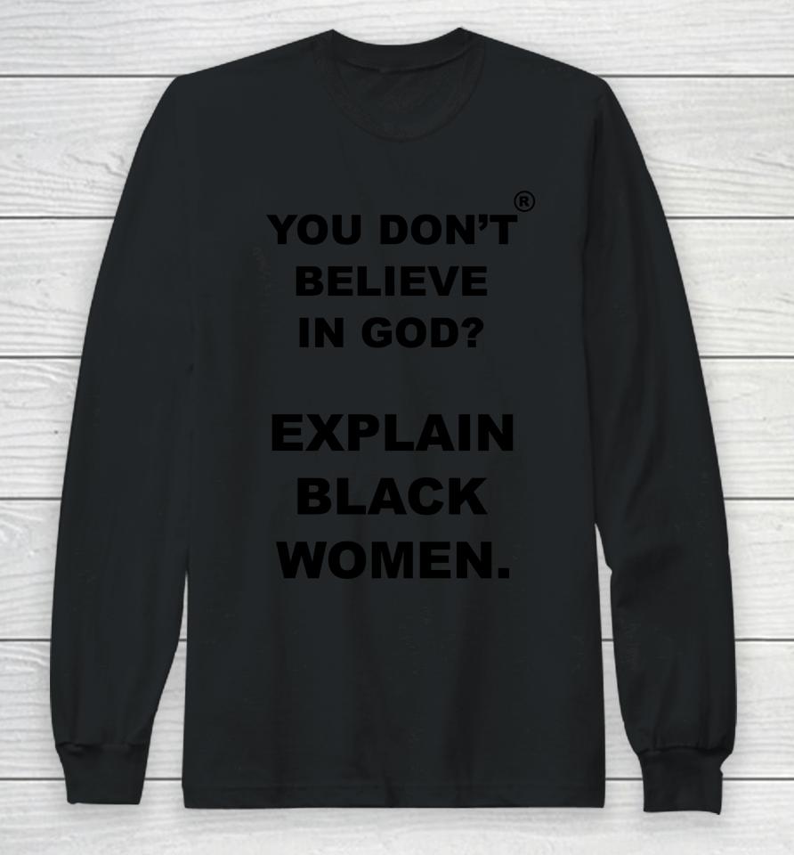 You Don't Believe Is God Explain Black Women Long Sleeve T-Shirt