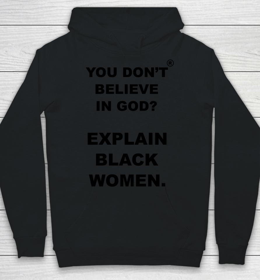 You Don't Believe Is God Explain Black Women Hoodie