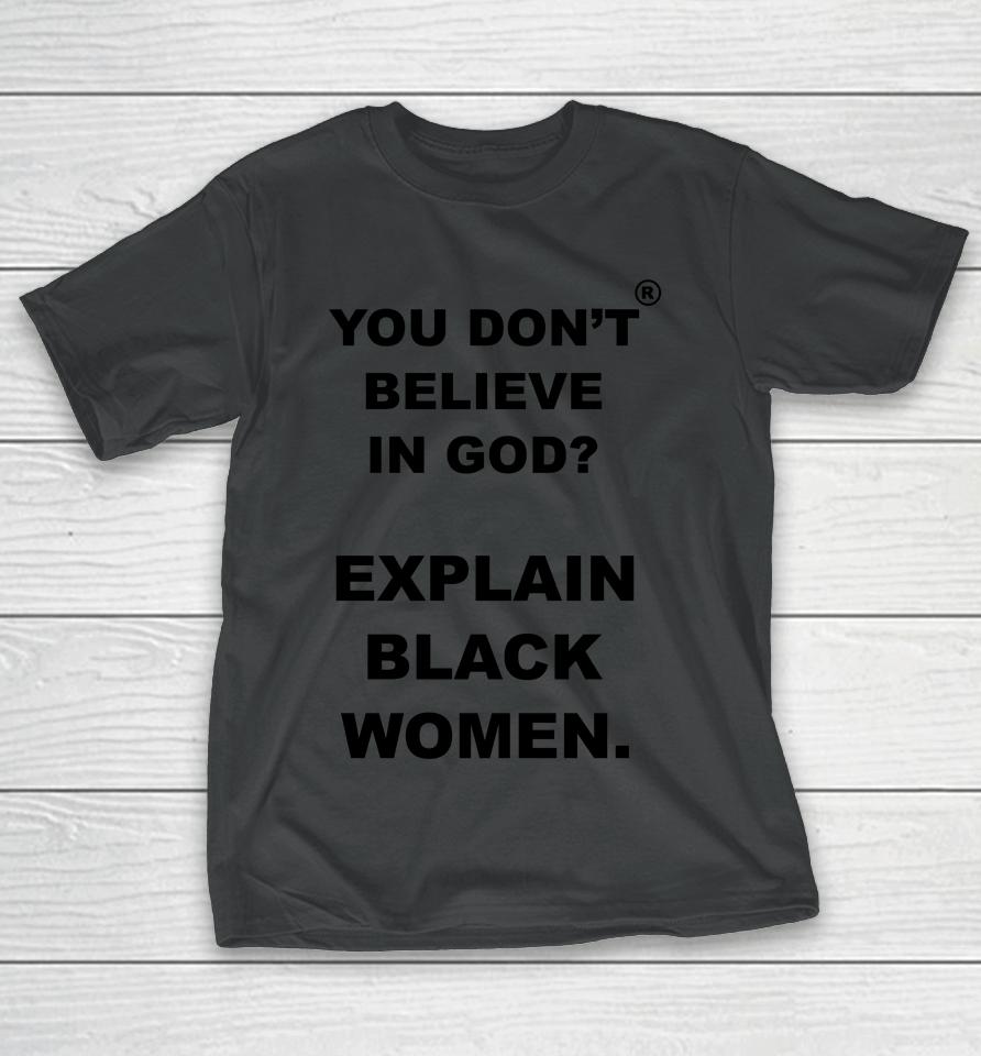 You Don't Believe Is God Explain Black Women T-Shirt