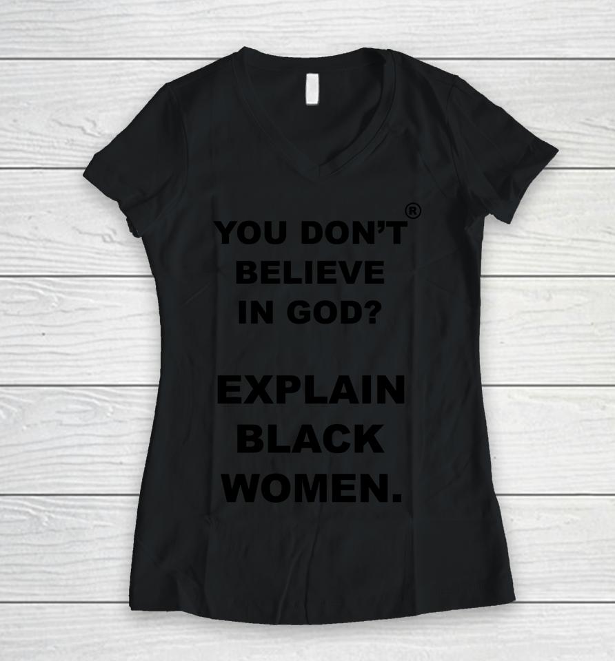 You Don't Believe Is God Explain Black Women Women V-Neck T-Shirt