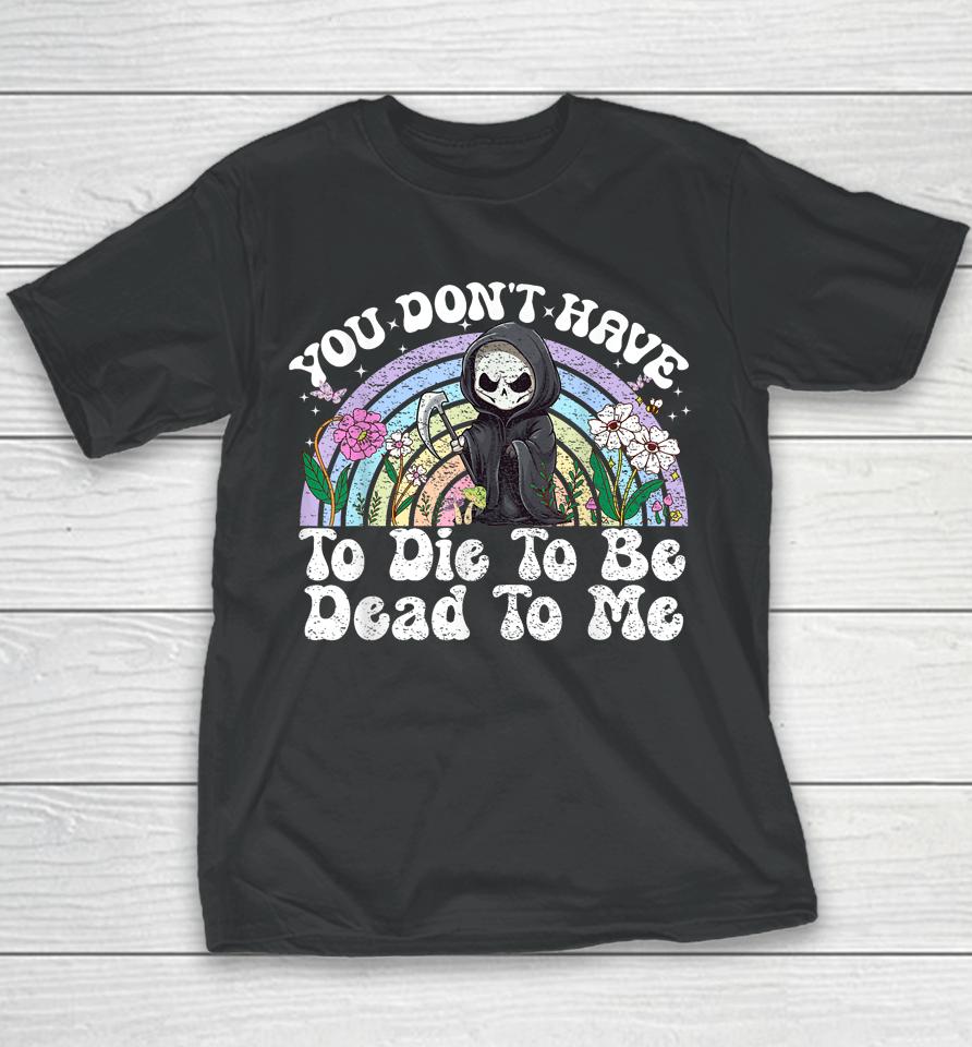 You Don't Have To Die To Be Dead To Me Skeleton Youth T-Shirt