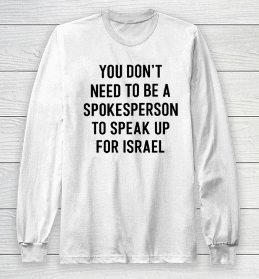 You Don't Need To Be A Spokesperson To Speak Up For Israel Long Sleeve T-Shirt