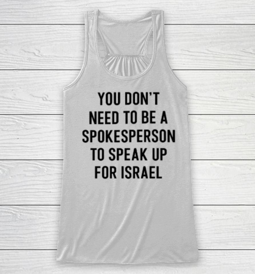 You Don't Need To Be A Spokesperson To Speak Up For Israel Racerback Tank