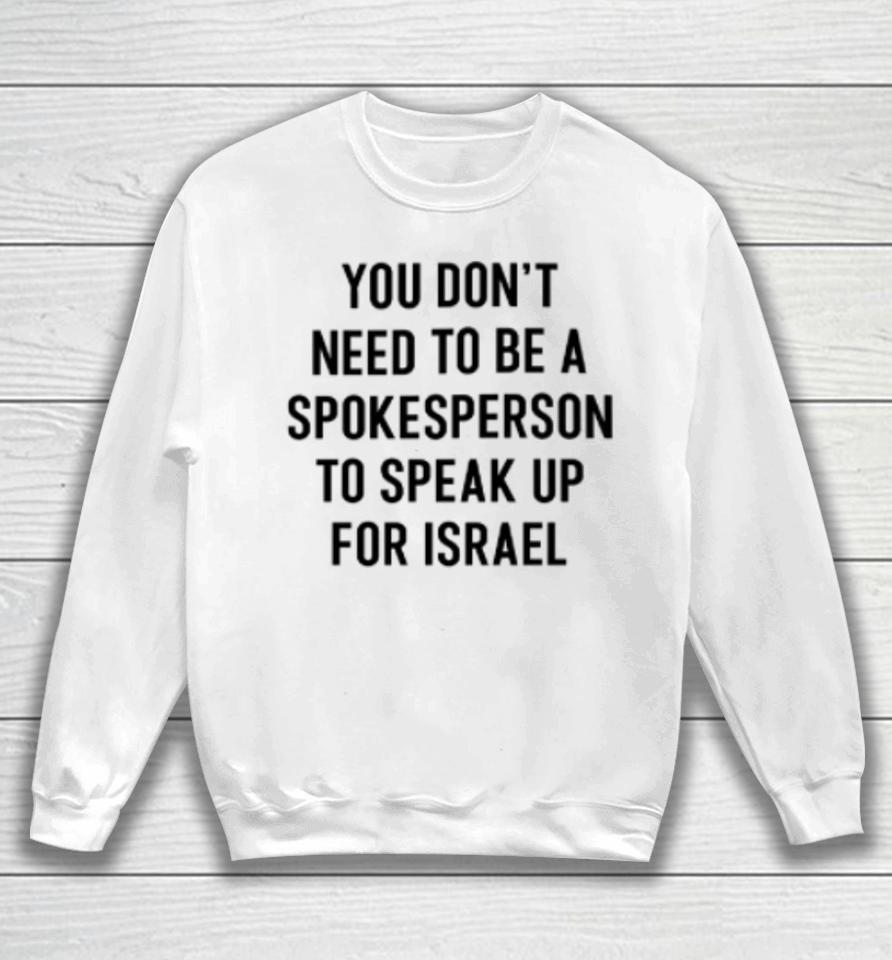 You Don't Need To Be A Spokesperson To Speak Up For Israel Sweatshirt