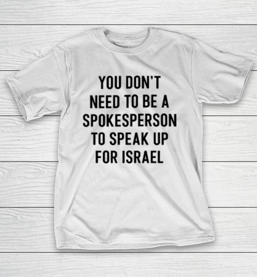 You Don't Need To Be A Spokesperson To Speak Up For Israel T-Shirt