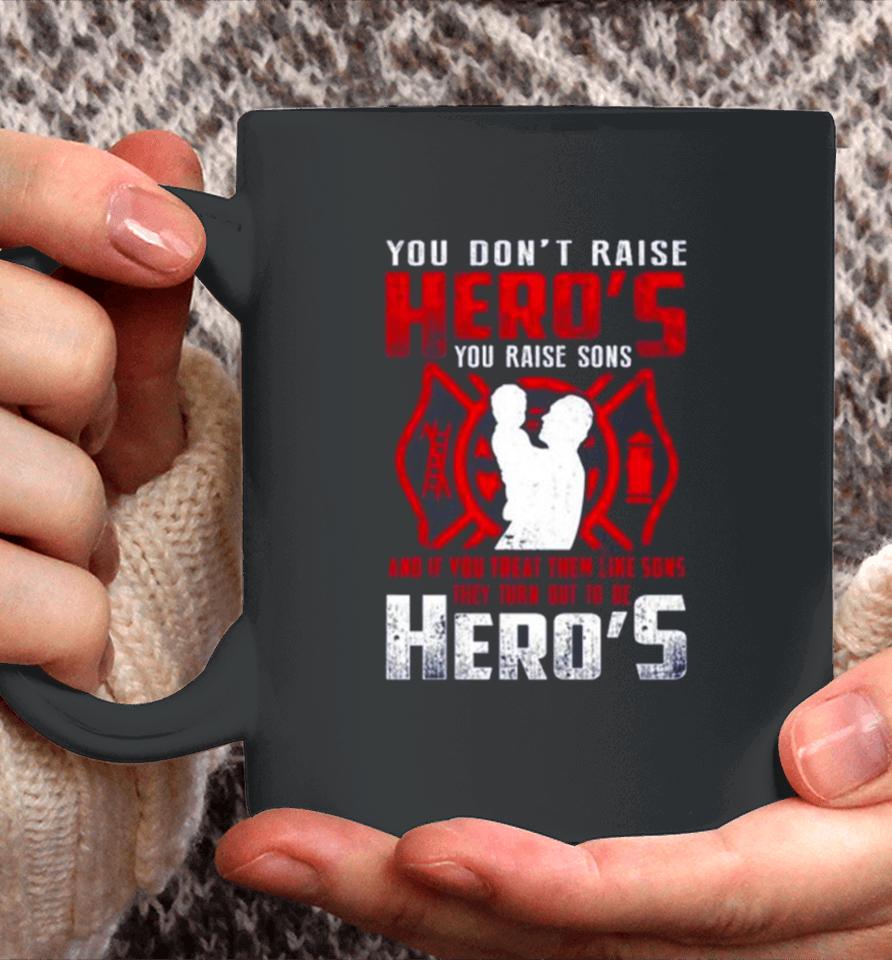 You Don’t Raise Heroes You Raise Sons And If You Treat Them Like Sons They Turn Out To Be Hero’s Coffee Mug