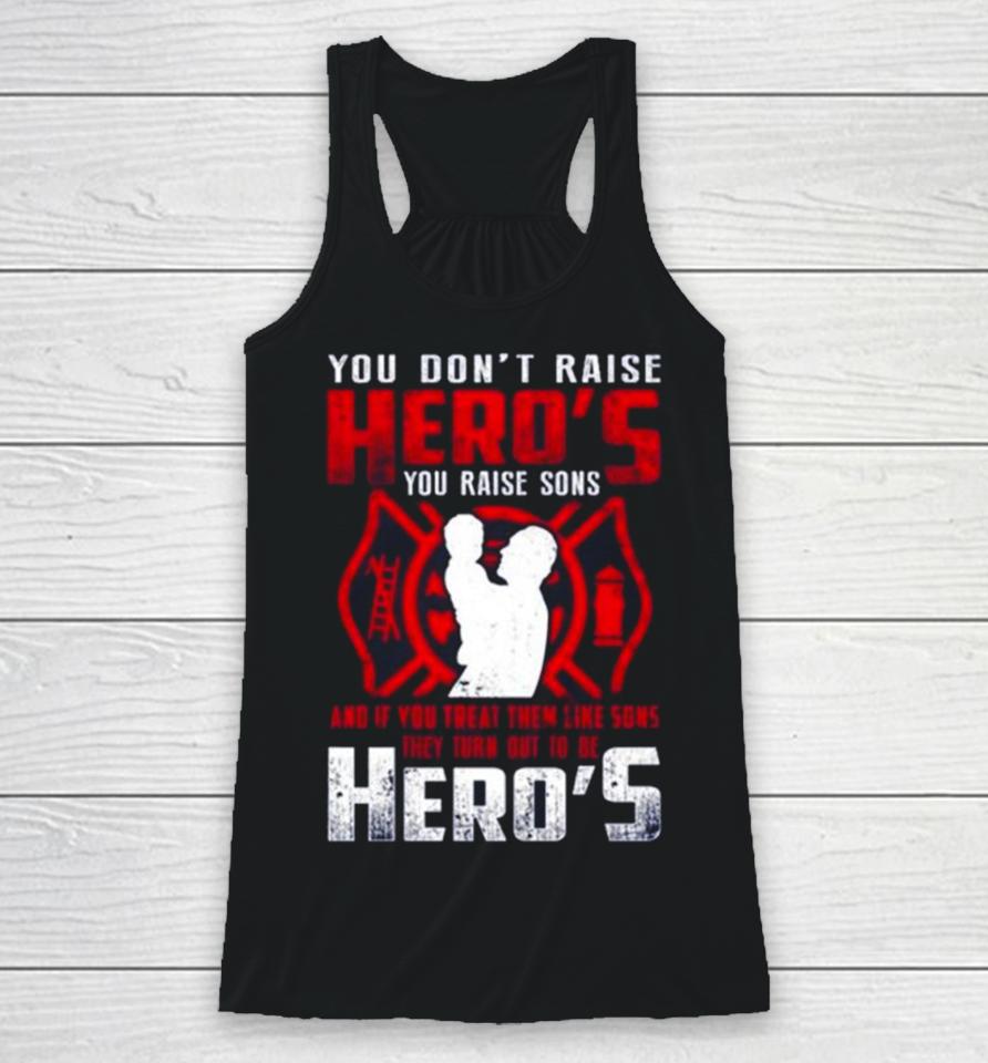 You Don’t Raise Heroes You Raise Sons And If You Treat Them Like Sons They Turn Out To Be Hero’s Racerback Tank