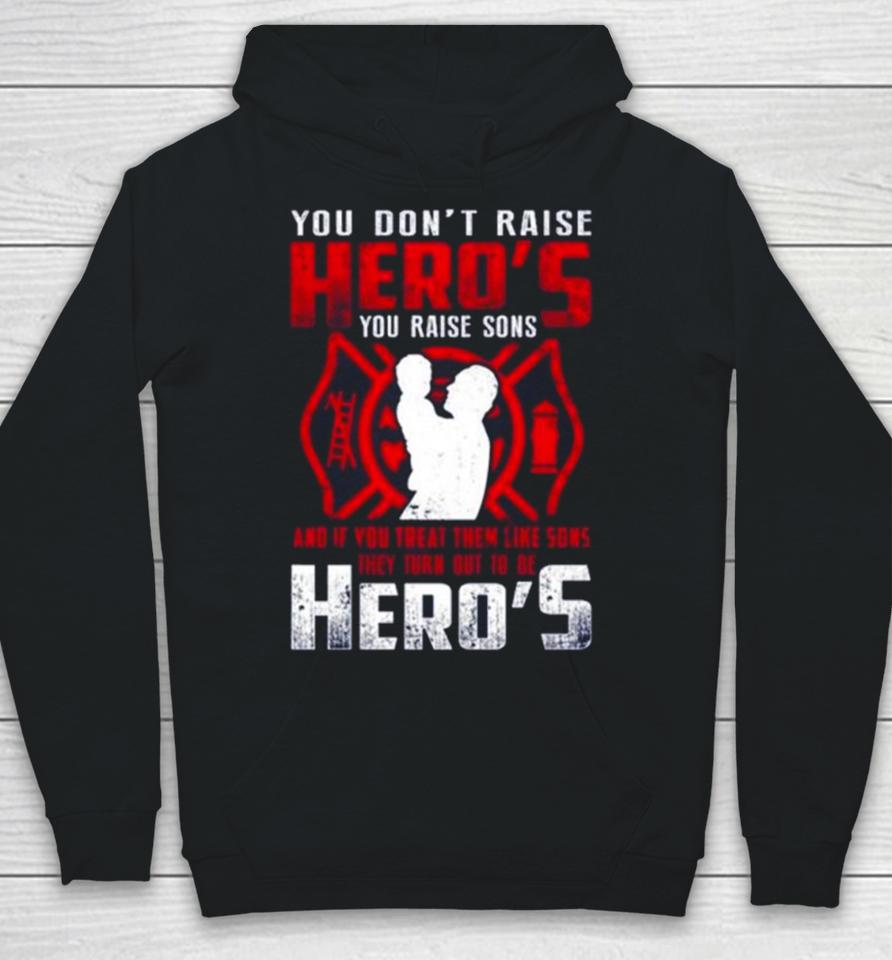 You Don’t Raise Heroes You Raise Sons And If You Treat Them Like Sons They Turn Out To Be Hero’s Hoodie