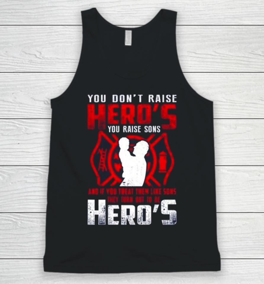 You Don’t Raise Heroes You Raise Sons And If You Treat Them Like Sons They Turn Out To Be Hero’s Unisex Tank Top