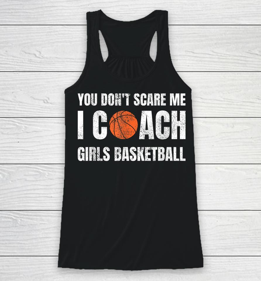 You Don't Scare Me I Coach Girls Basketball Racerback Tank