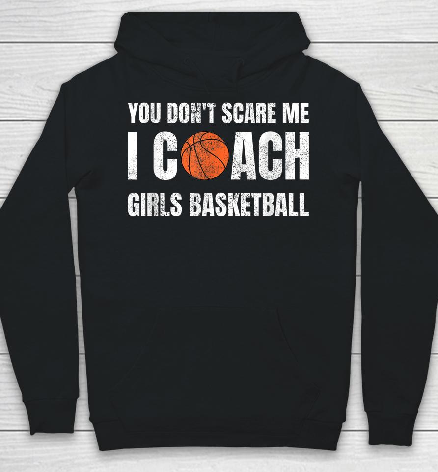 You Don't Scare Me I Coach Girls Basketball Hoodie