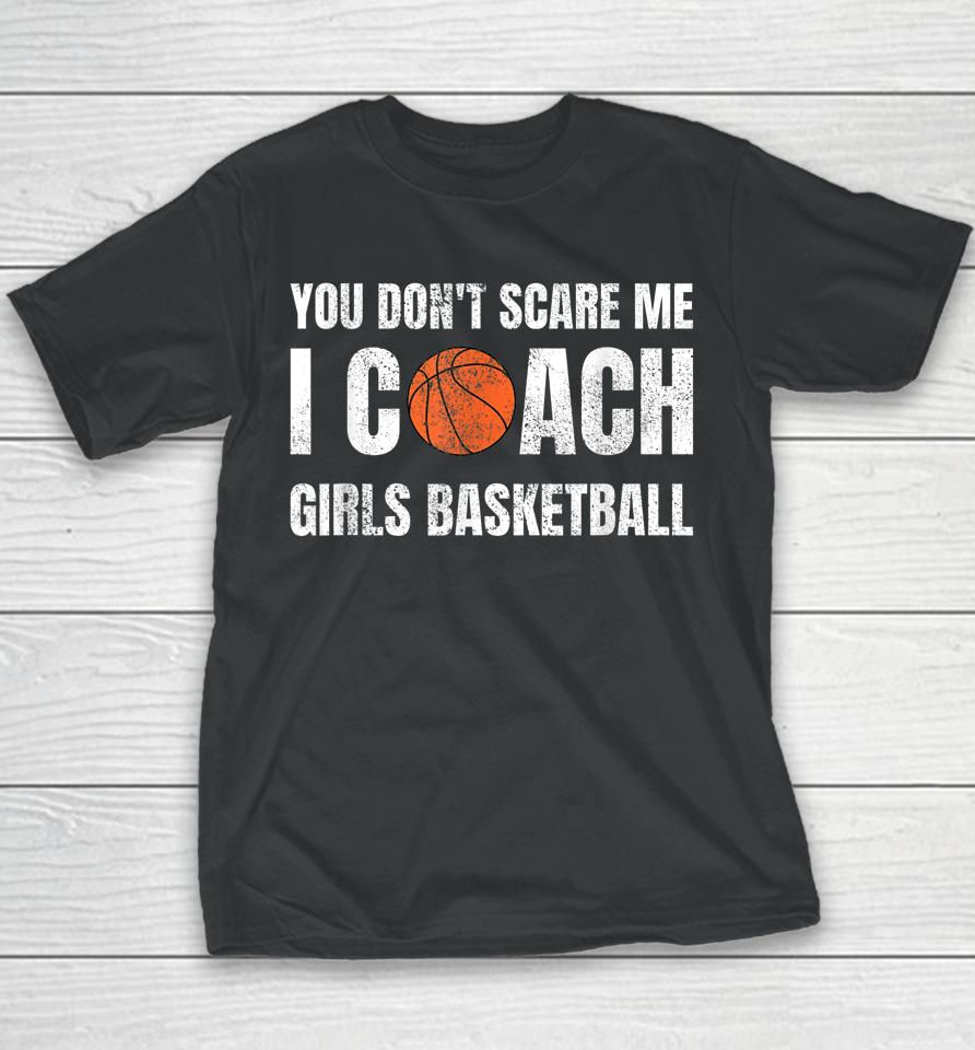 You Don't Scare Me I Coach Girls Basketball Youth T-Shirt