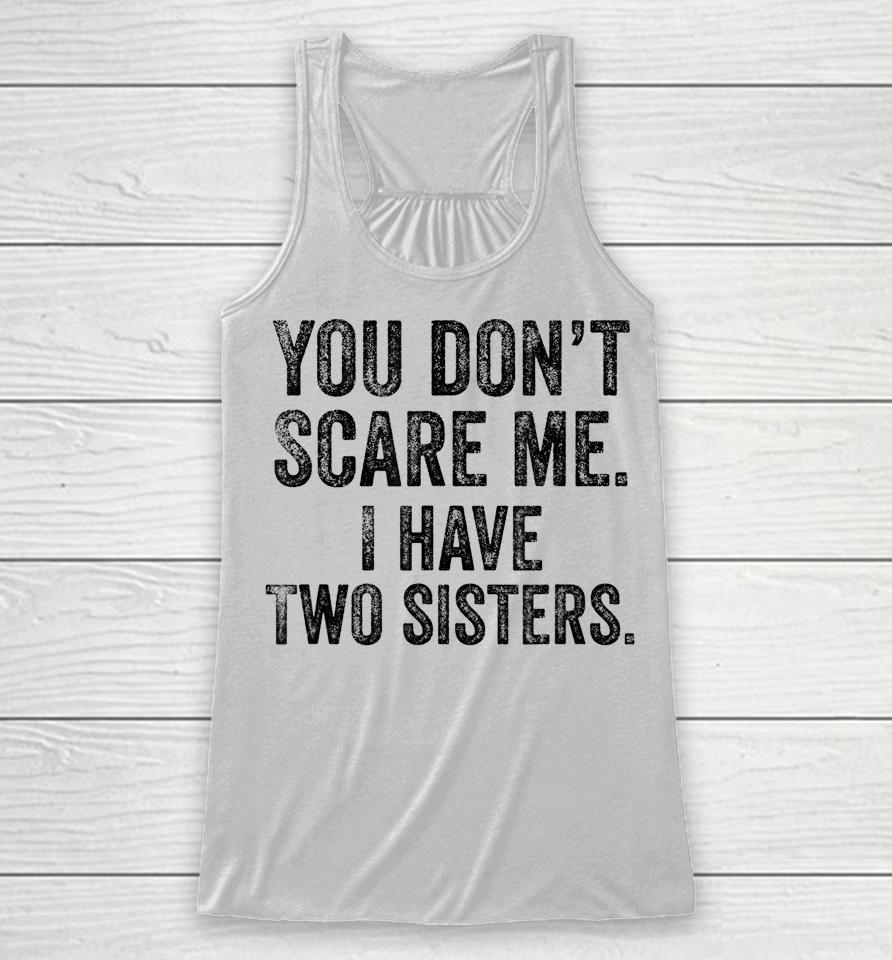 You Don't Scare Me I Have Two Sisters Racerback Tank