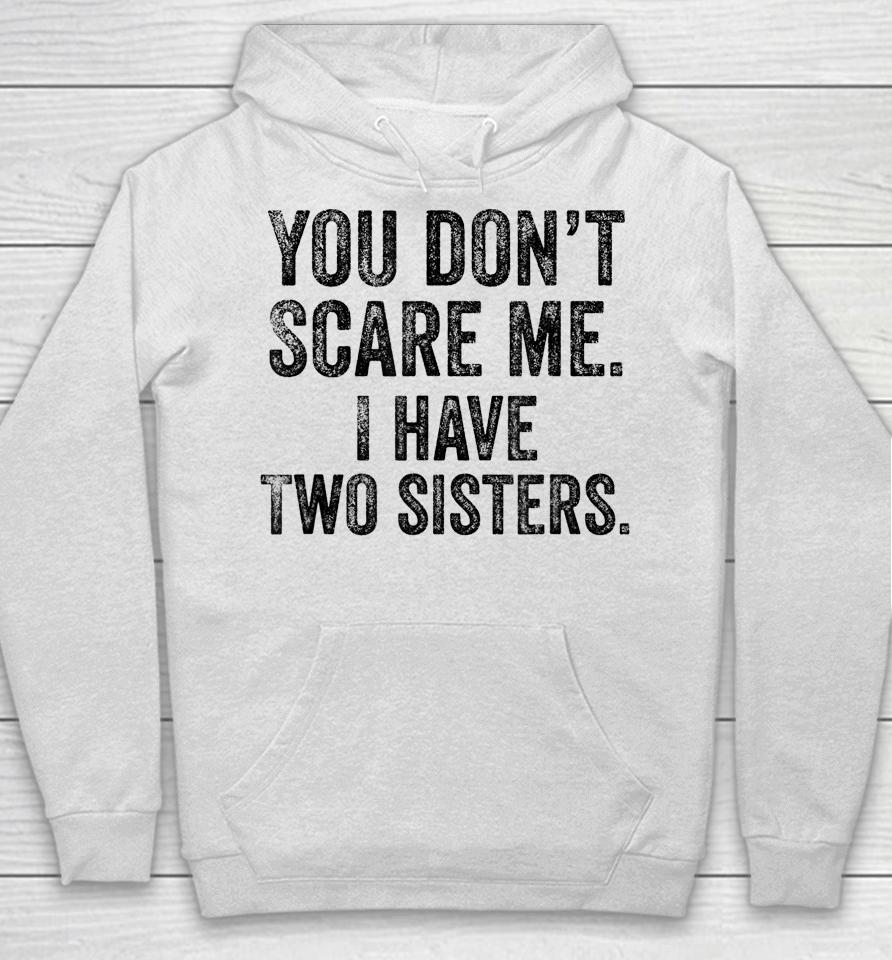 You Don't Scare Me I Have Two Sisters Hoodie
